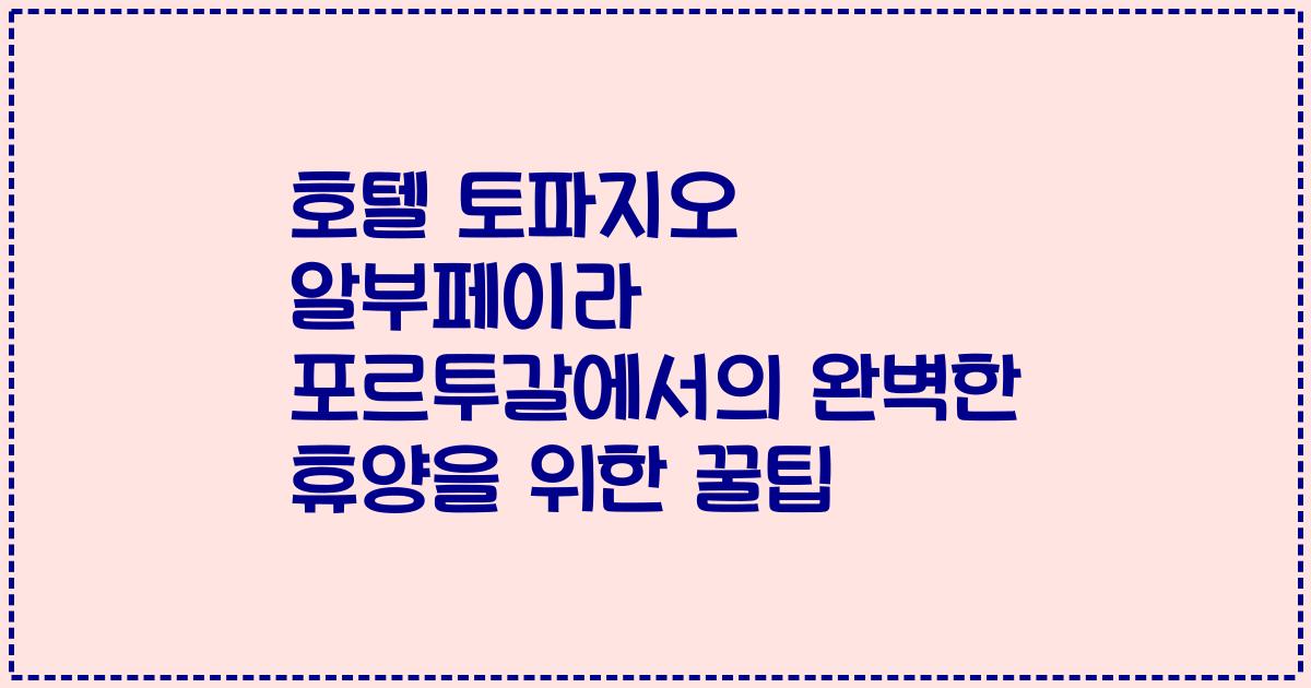 호텔 토파지오 알부페이라 포르투갈에서의 완벽한 휴양을 위한 꿀팁