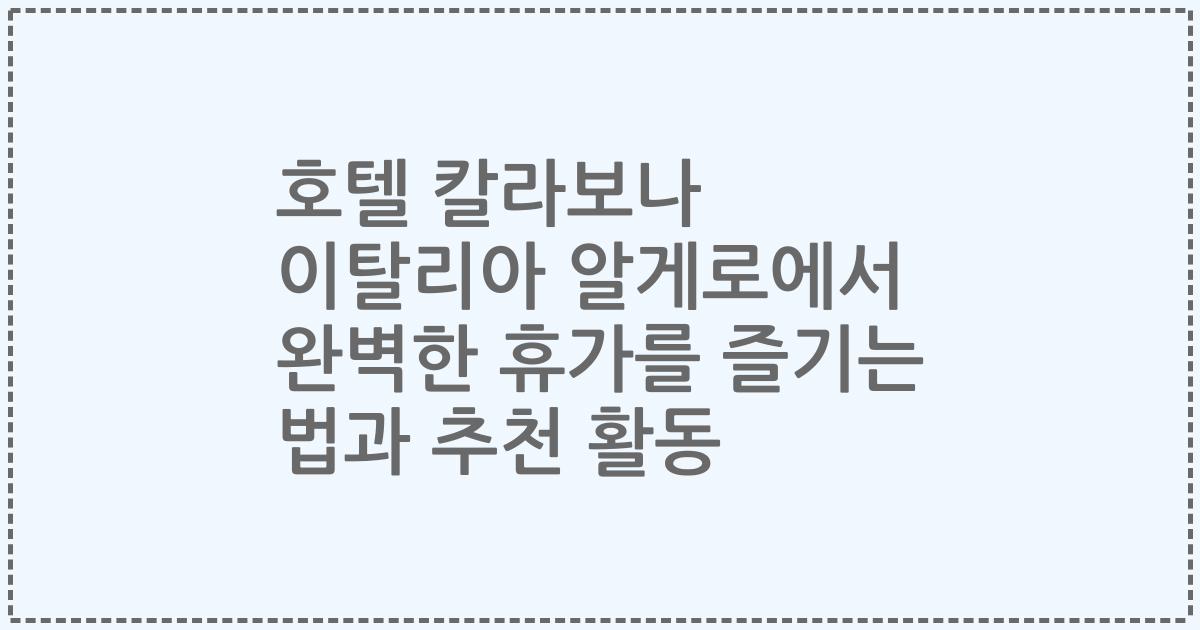 호텔 칼라보나 이탈리아 알게로에서 완벽한 휴가를 즐기는 법과 추천 활동