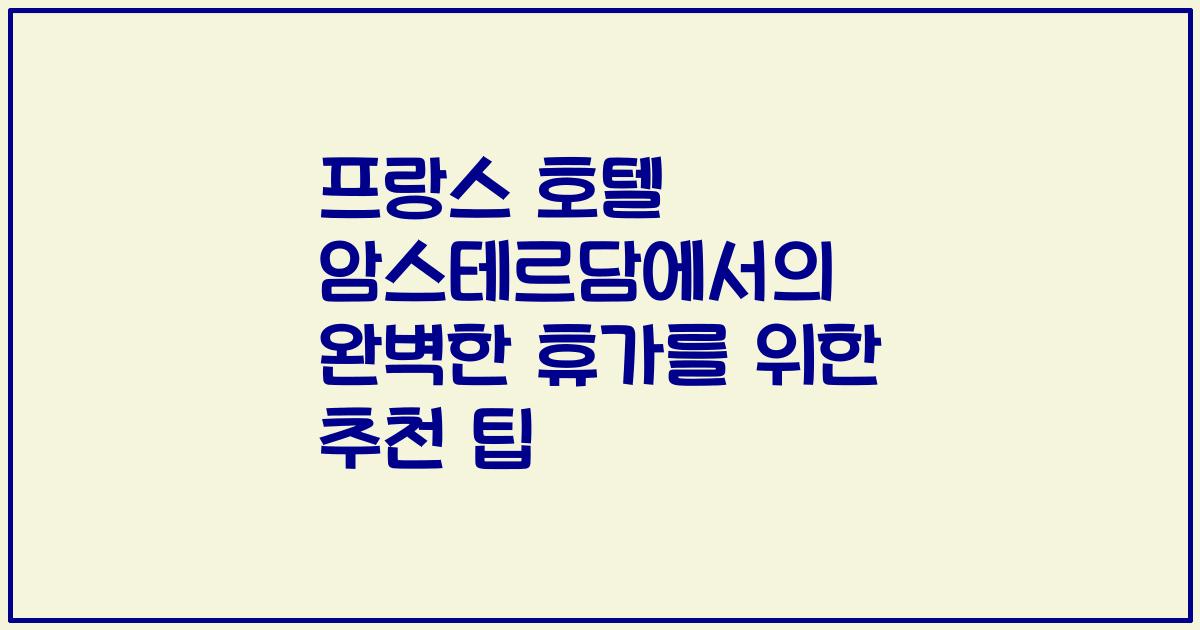 프랑스 호텔 암스테르담에서의 완벽한 휴가를 위한 추천 팁