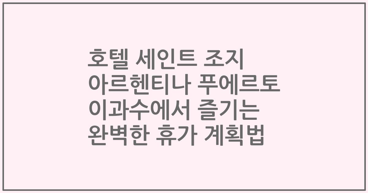 호텔 세인트 조지 아르헨티나 푸에르토 이과수에서 즐기는 완벽한 휴가 계획법