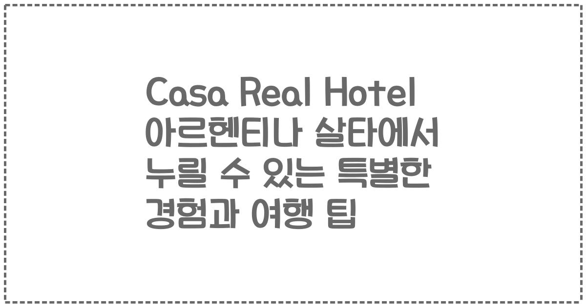 Casa Real Hotel 아르헨티나 살타에서 누릴 수 있는 특별한 경험과 여행 팁