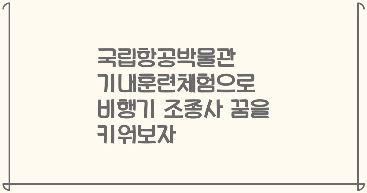 국립항공박물관 기내훈련체험으로 비행기 조종사 꿈을 키워보자