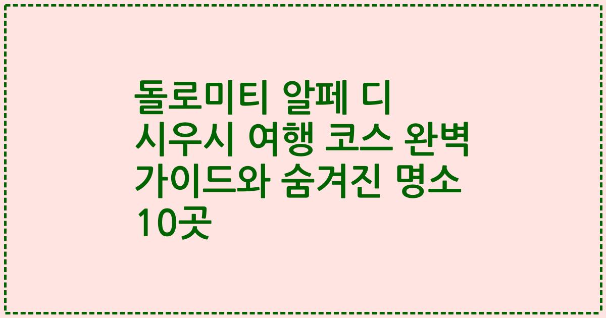 돌로미티 알페 디 시우시 여행 코스 완벽 가이드와 숨겨진 명소 10곳