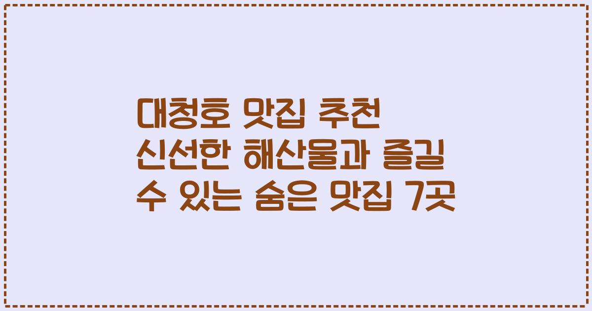 대청호 맛집 추천 신선한 해산물과 즐길 수 있는 숨은 맛집 7곳