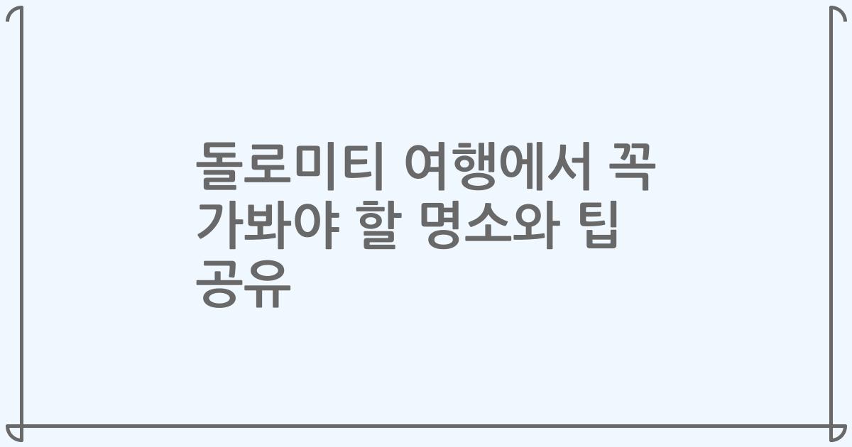 돌로미티 여행에서 꼭 가봐야 할 명소와 팁 공유