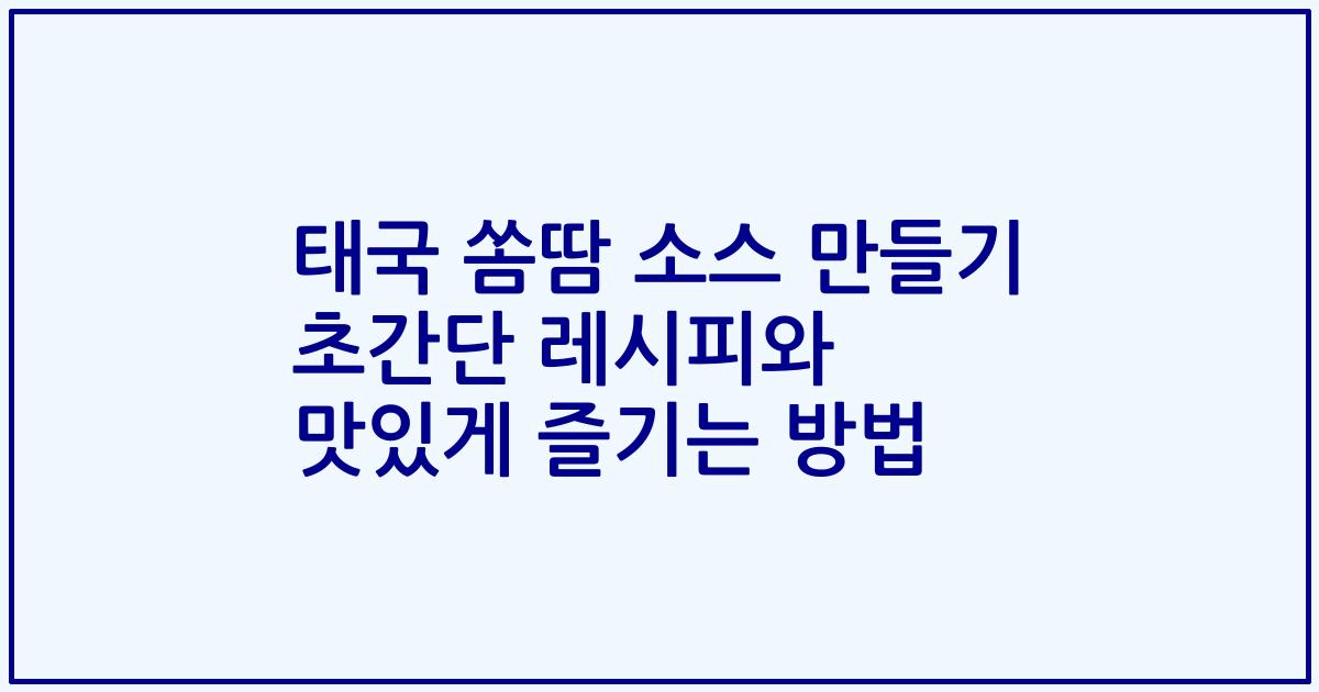 태국 쏨땀 소스 만들기 초간단 레시피와 맛있게 즐기는 방법