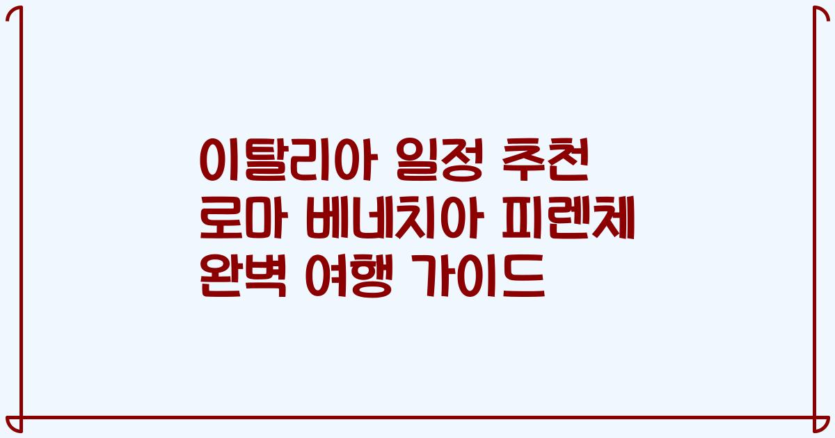 이탈리아 일정 추천 로마 베네치아 피렌체 완벽 여행 가이드
