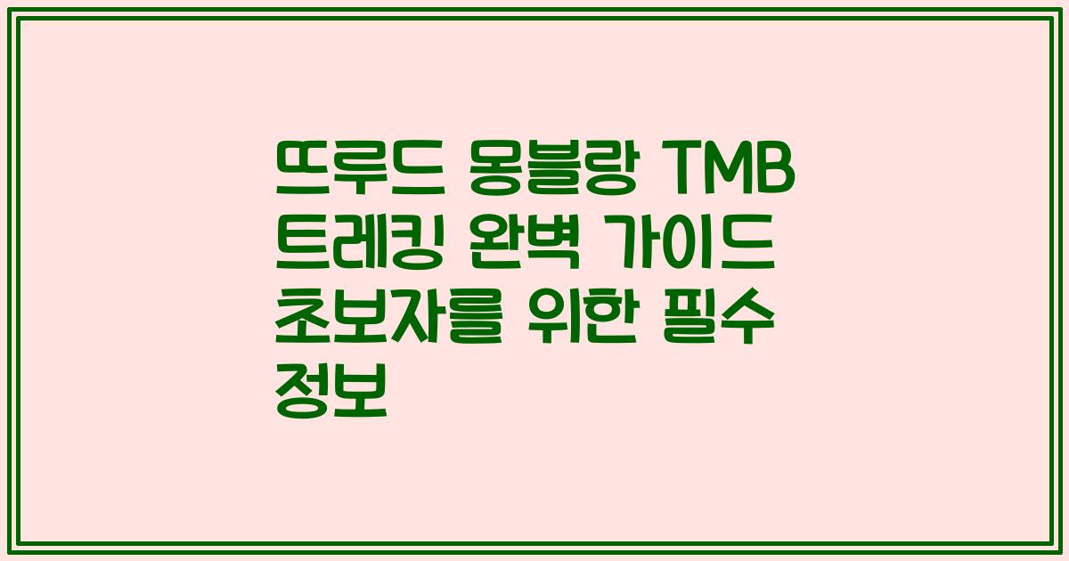 뜨루드 몽블랑 TMB 트레킹 완벽 가이드 초보자를 위한 필수 정보