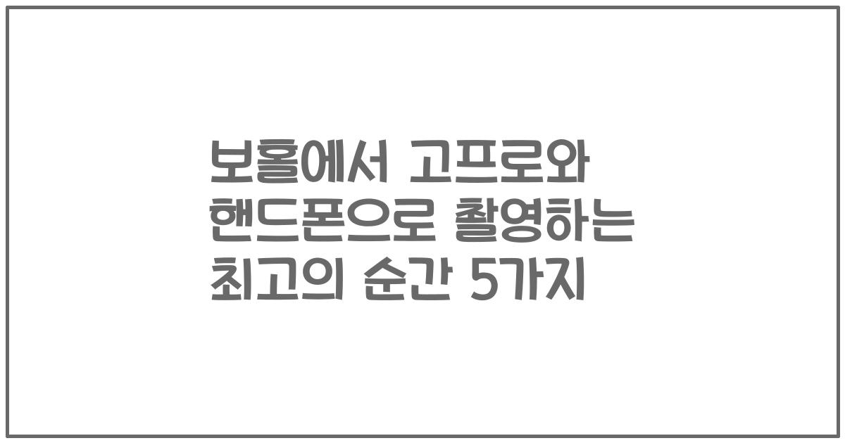 보홀에서 고프로와 핸드폰으로 촬영하는 최고의 순간 5가지