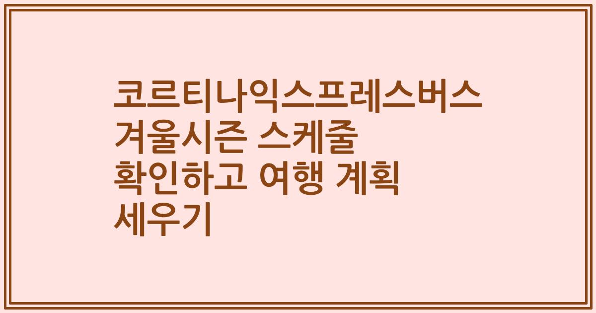 코르티나익스프레스버스 겨울시즌 스케줄 확인하고 여행 계획 세우기