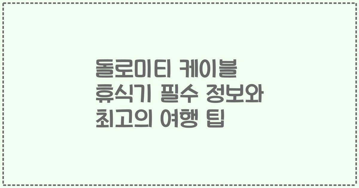 돌로미티 케이블 휴식기 필수 정보와 최고의 여행 팁