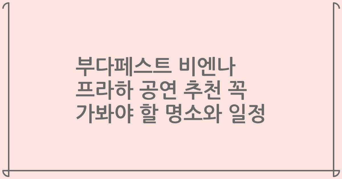 부다페스트 비엔나 프라하 공연 추천 꼭 가봐야 할 명소와 일정