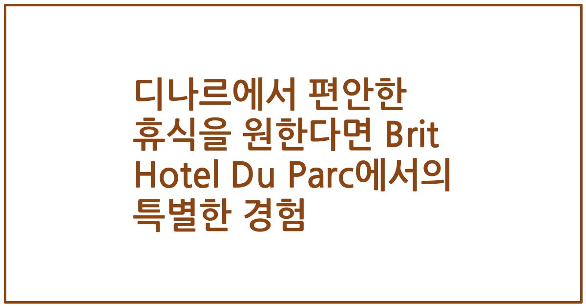디나르에서 편안한 휴식을 원한다면 Brit Hotel Du Parc에서의 특별한 경험