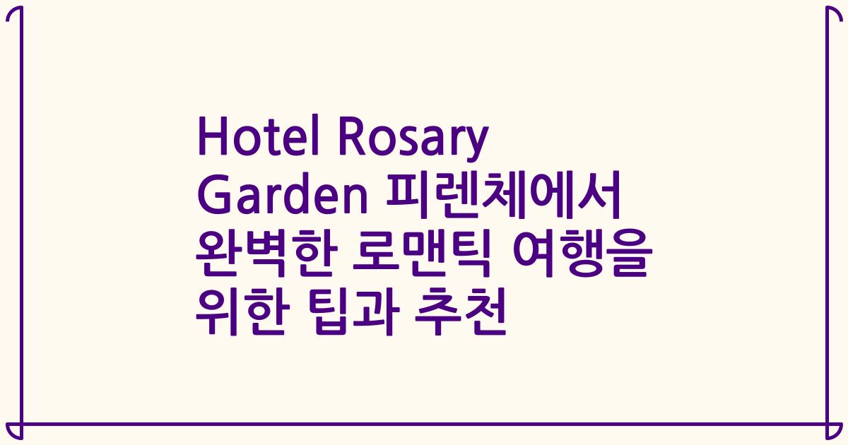 Hotel Rosary Garden 피렌체에서 완벽한 로맨틱 여행을 위한 팁과 추천