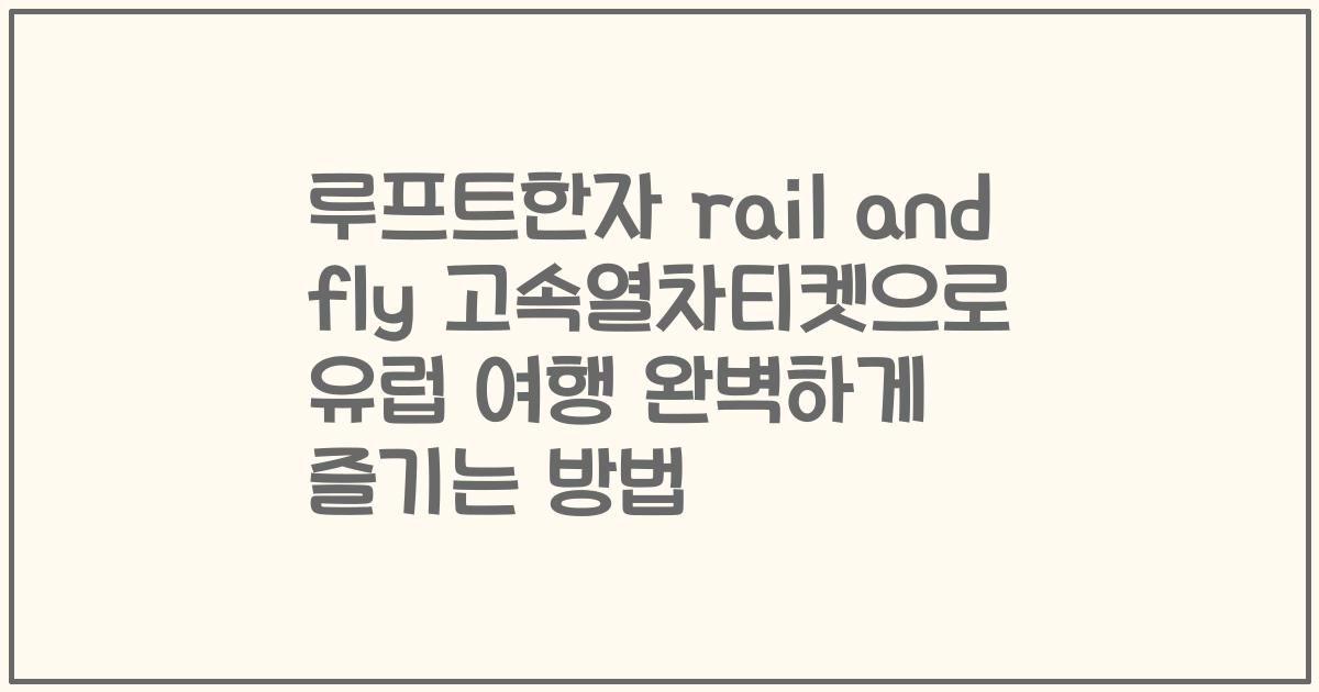 루프트한자 rail and fly 고속열차티켓으로 유럽 여행 완벽하게 즐기는 방법