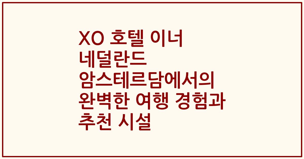 XO 호텔 이너 네덜란드 암스테르담에서의 완벽한 여행 경험과 추천 시설
