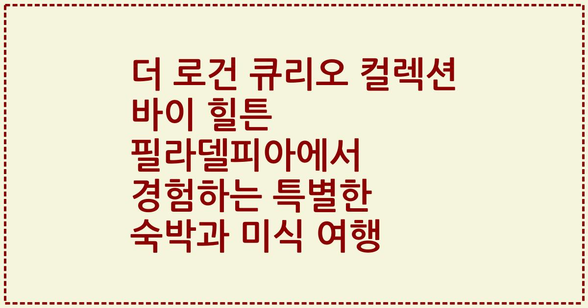 더 로건 큐리오 컬렉션 바이 힐튼 필라델피아에서 경험하는 특별한 숙박과 미식 여행