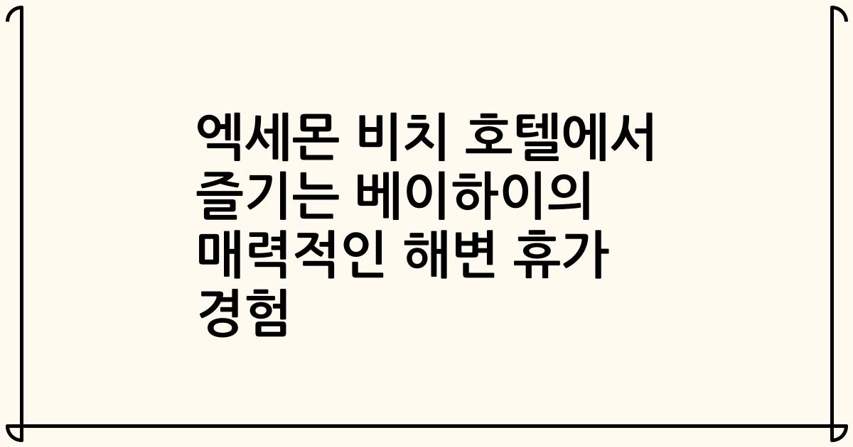 엑세몬 비치 호텔에서 즐기는 베이하이의 매력적인 해변 휴가 경험