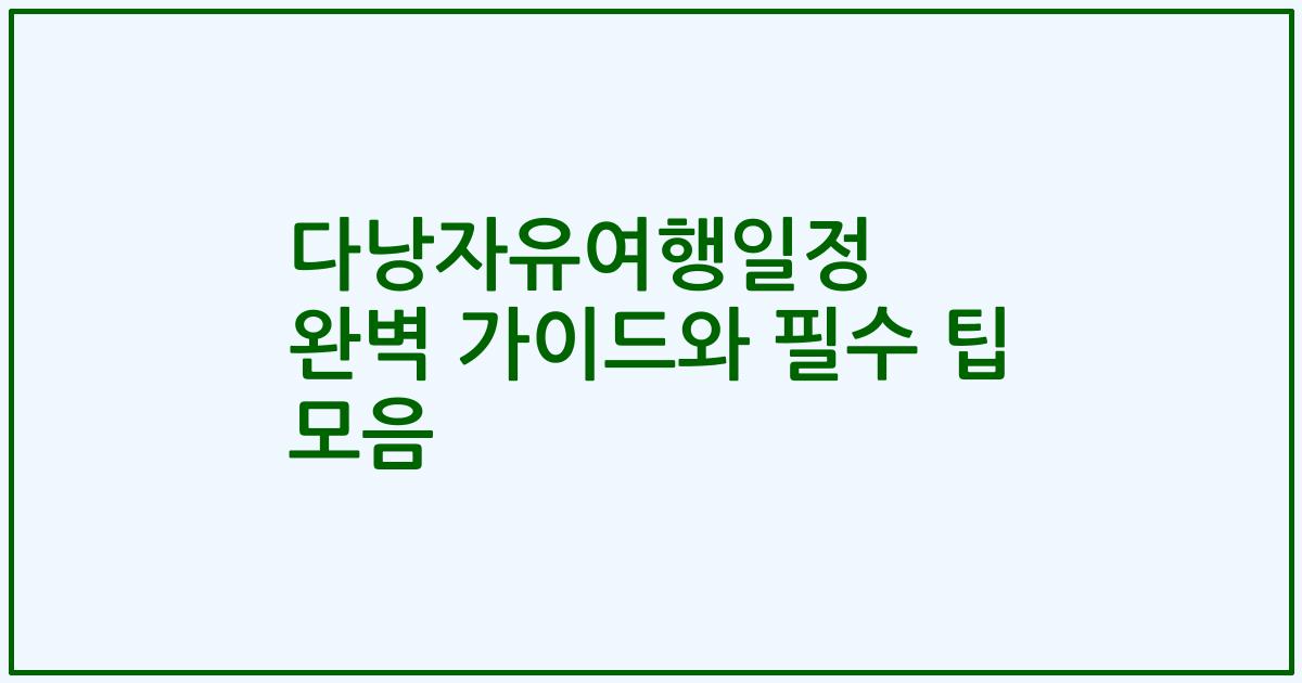 다낭자유여행일정 완벽 가이드와 필수 팁 모음