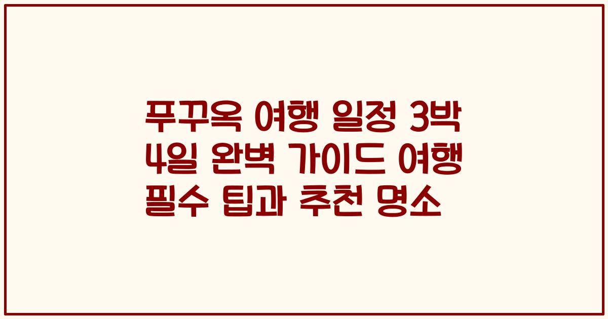 푸꾸옥 여행 일정 3박 4일 완벽 가이드 여행 필수 팁과 추천 명소