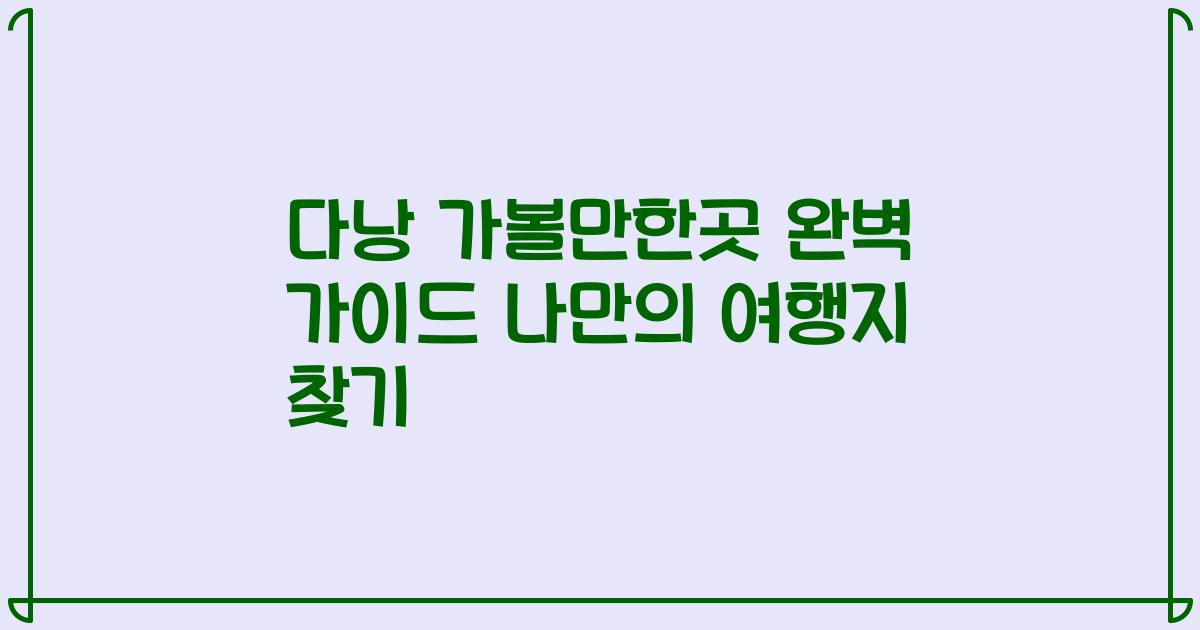 다낭 가볼만한곳 완벽 가이드 나만의 여행지 찾기