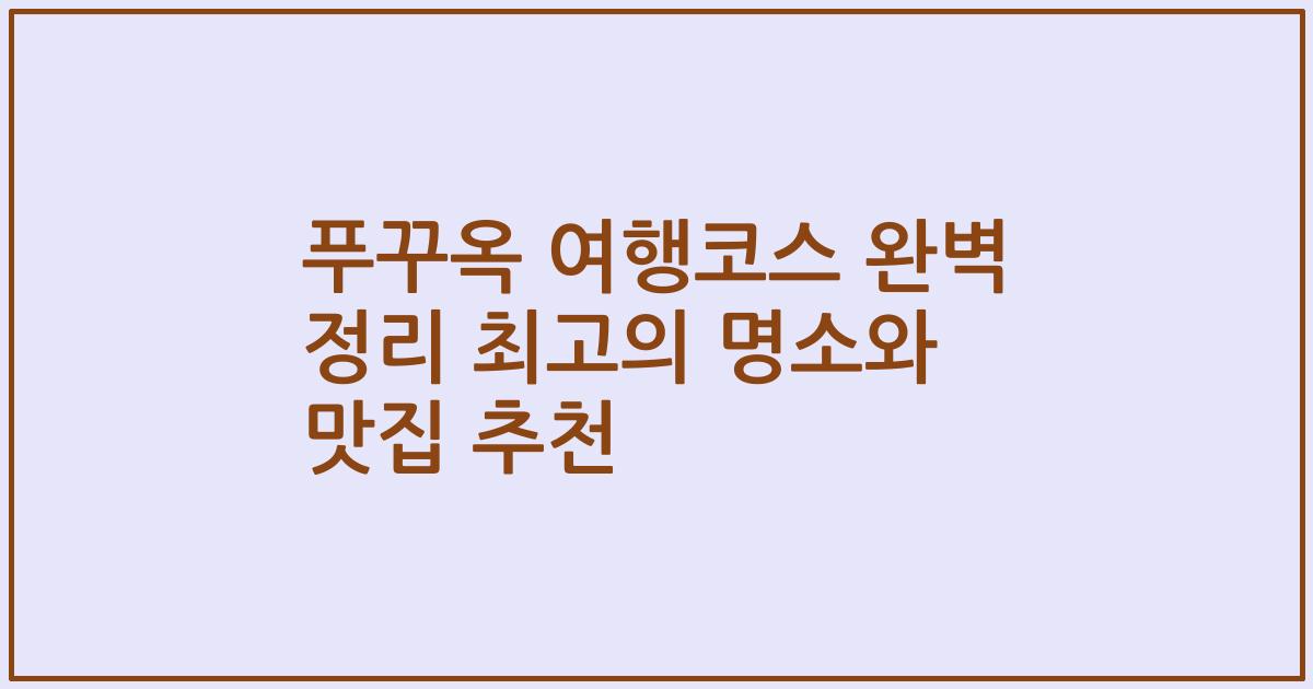 푸꾸옥 여행코스 완벽 정리 최고의 명소와 맛집 추천