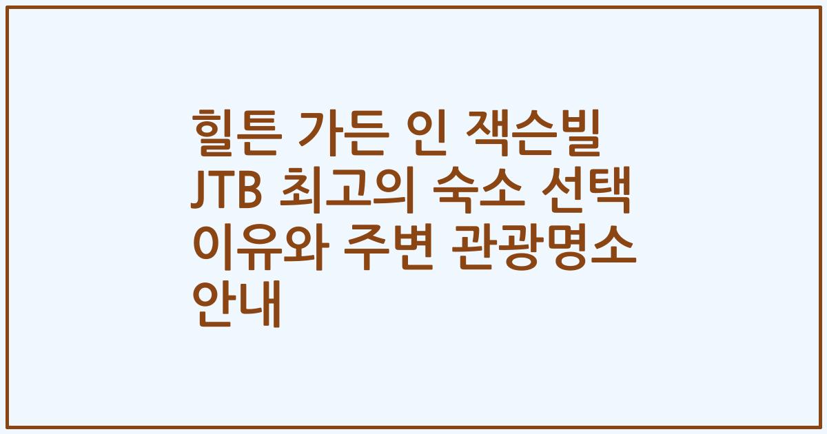 힐튼 가든 인 잭슨빌 JTB 최고의 숙소 선택 이유와 주변 관광명소 안내