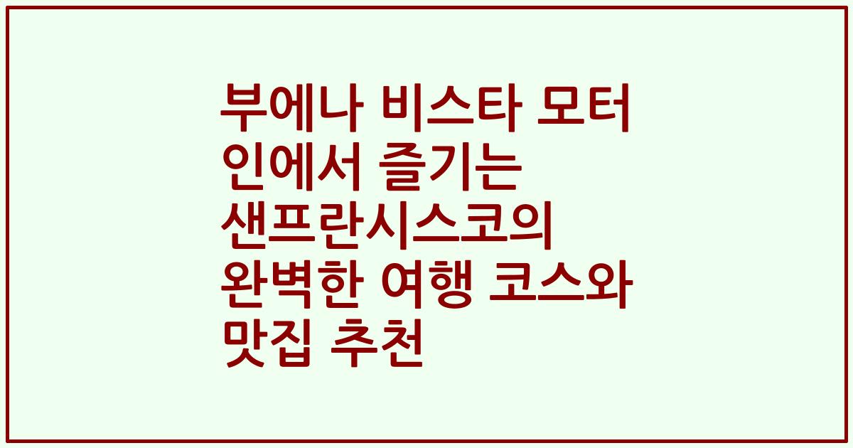 부에나 비스타 모터 인에서 즐기는 샌프란시스코의 완벽한 여행 코스와 맛집 추천
