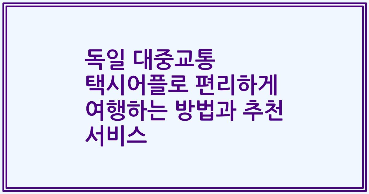 독일 대중교통 택시어플로 편리하게 여행하는 방법과 추천 서비스