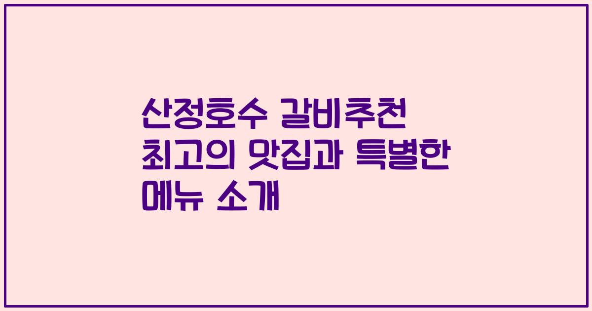산정호수 갈비추천 최고의 맛집과 특별한 메뉴 소개