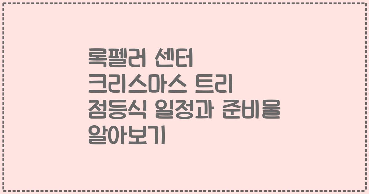 록펠러 센터 크리스마스 트리 점등식 일정과 준비물 알아보기