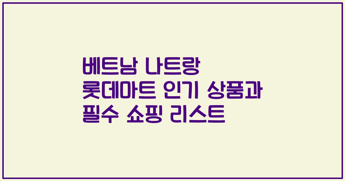 베트남 나트랑 롯데마트 인기 상품과 필수 쇼핑 리스트