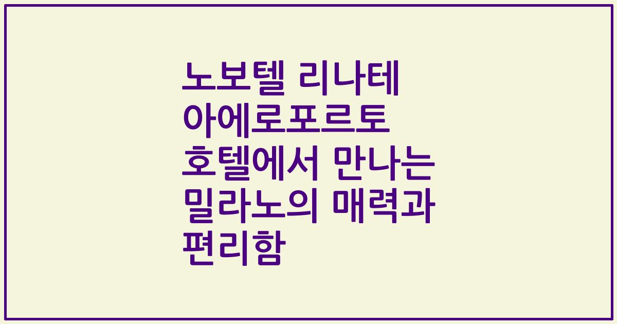 노보텔 리나테 아에로포르토 호텔에서 만나는 밀라노의 매력과 편리함