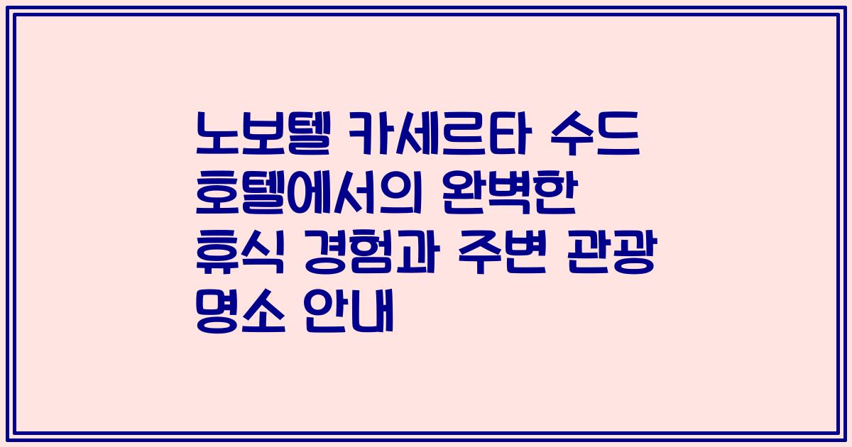 노보텔 카세르타 수드 호텔에서의 완벽한 휴식 경험과 주변 관광 명소 안내