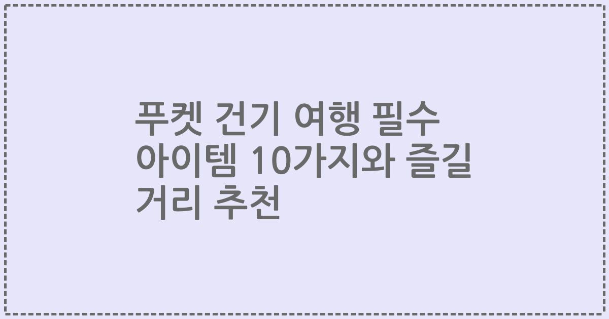 푸켓 건기 여행 필수 아이템 10가지와 즐길 거리 추천