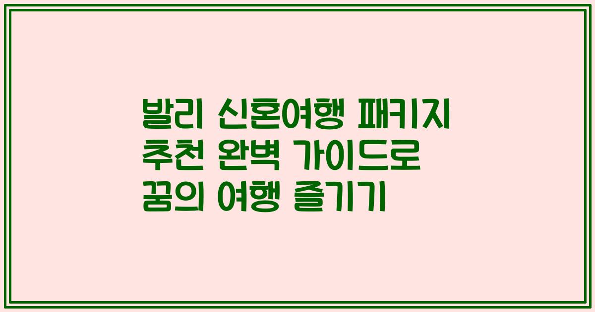 발리 신혼여행 패키지 추천 완벽 가이드로 꿈의 여행 즐기기