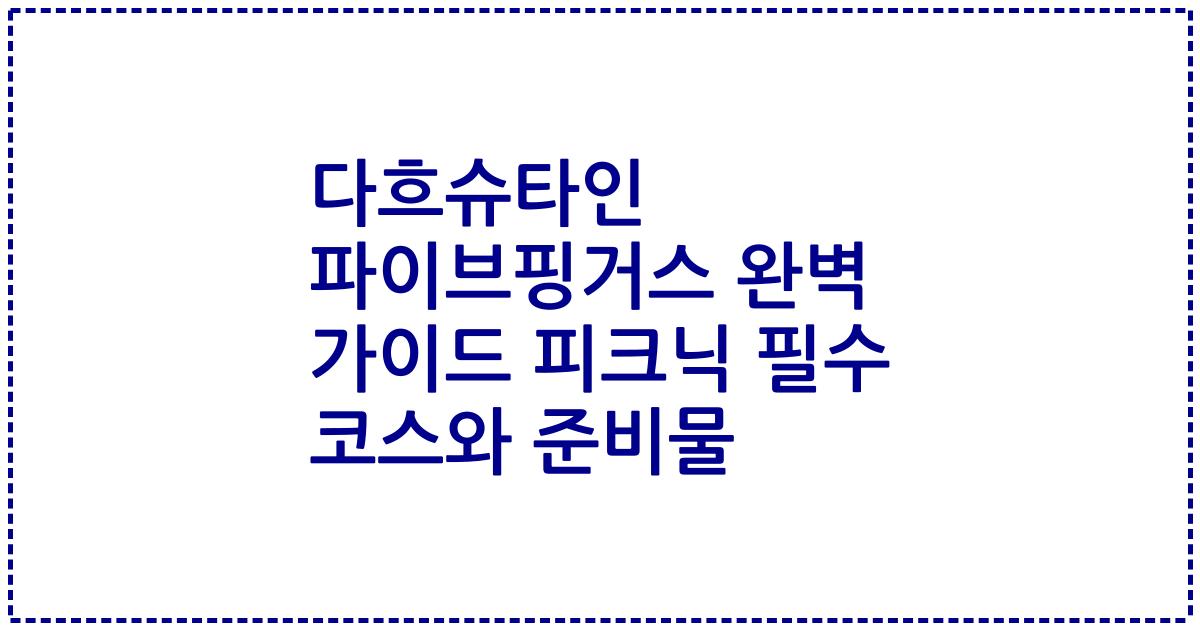 다흐슈타인 파이브핑거스 완벽 가이드 피크닉 필수 코스와 준비물