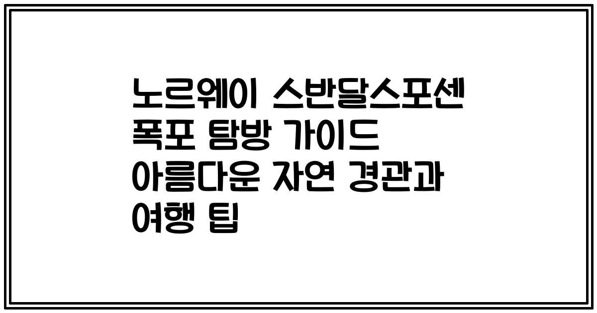 노르웨이 스반달스포센 폭포 탐방 가이드 아름다운 자연 경관과 여행 팁