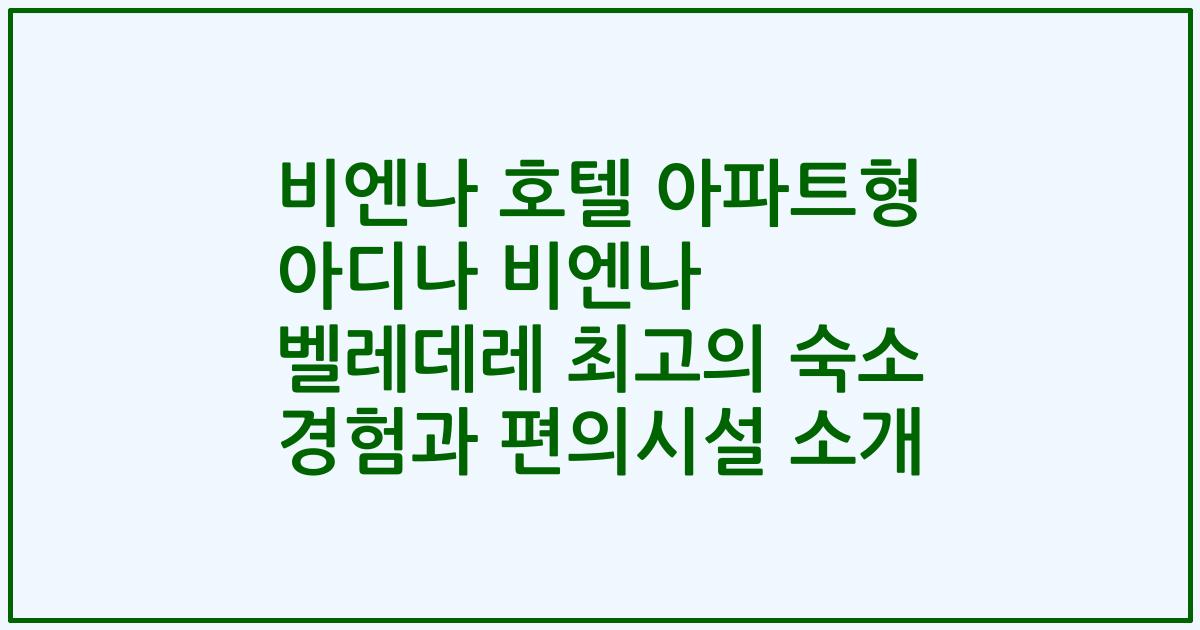 비엔나 호텔 아파트형 아디나 비엔나 벨레데레 최고의 숙소 경험과 편의시설 소개