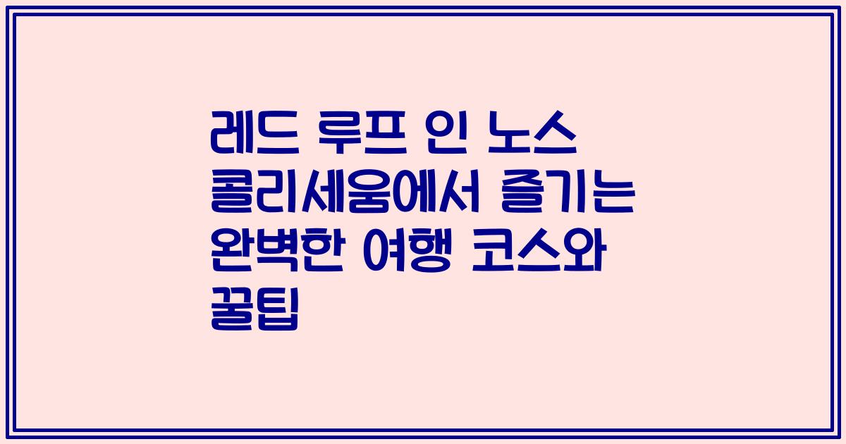 레드 루프 인 노스 콜리세움에서 즐기는 완벽한 여행 코스와 꿀팁