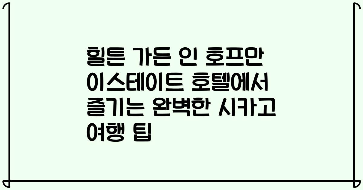 힐튼 가든 인 호프만 이스테이트 호텔에서 즐기는 완벽한 시카고 여행 팁