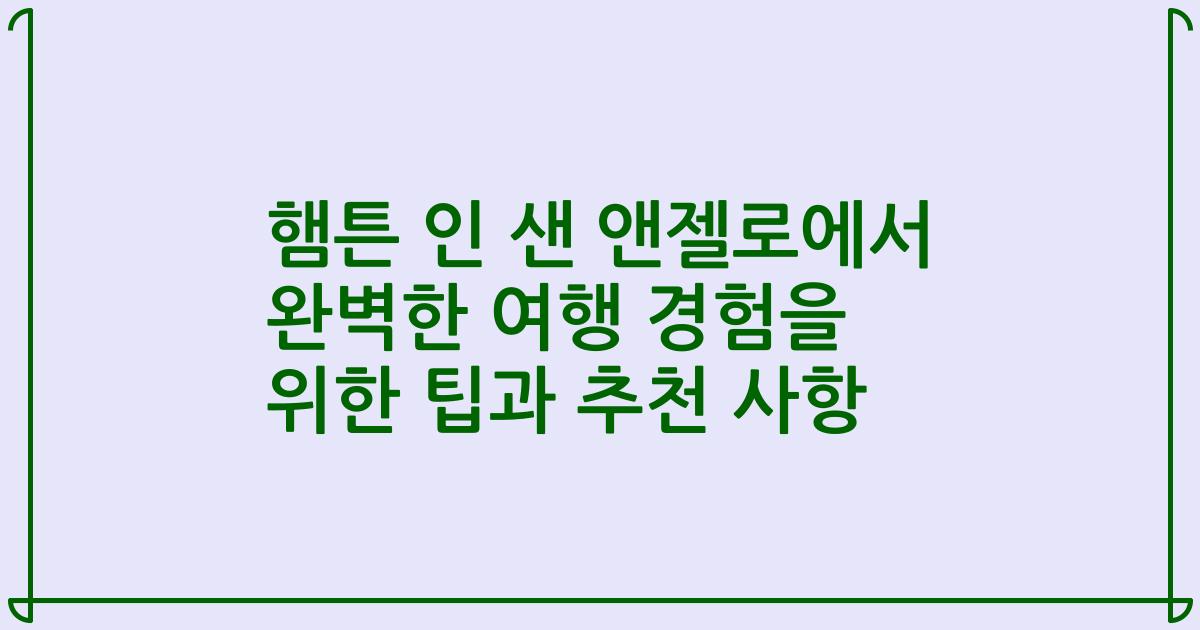 햄튼 인 샌 앤젤로에서 완벽한 여행 경험을 위한 팁과 추천 사항