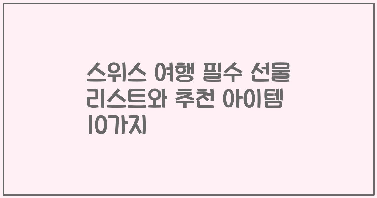 스위스 여행 필수 선물 리스트와 추천 아이템 10가지