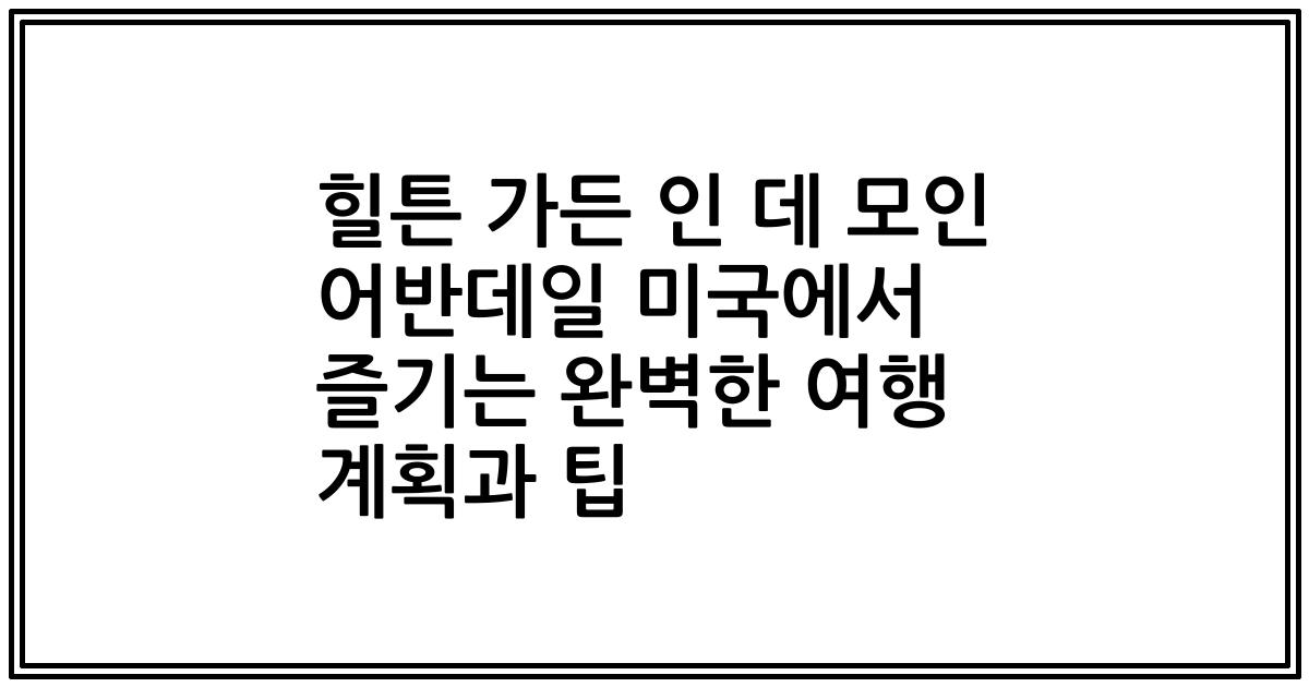 힐튼 가든 인 데 모인 어반데일 미국에서 즐기는 완벽한 여행 계획과 팁