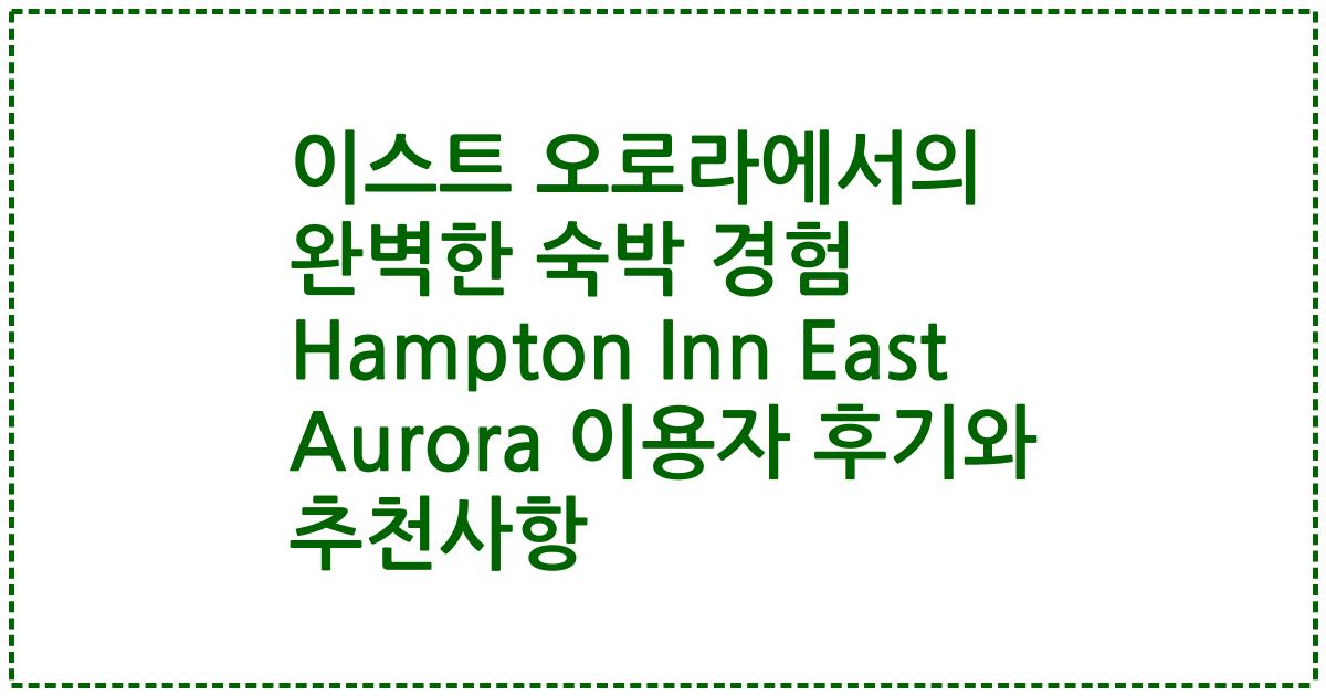 이스트 오로라에서의 완벽한 숙박 경험 Hampton Inn East Aurora 이용자 후기와 추천사항