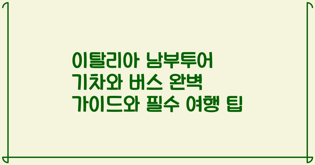 이탈리아 남부투어 기차와 버스 완벽 가이드와 필수 여행 팁