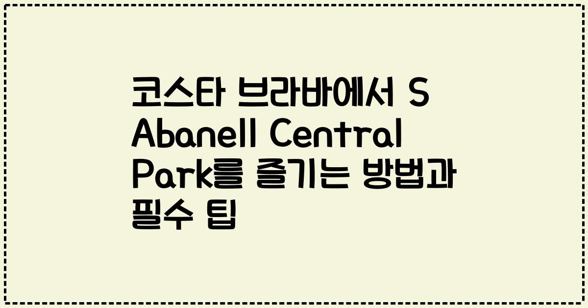 코스타 브라바에서 S Abanell Central Park를 즐기는 방법과 필수 팁