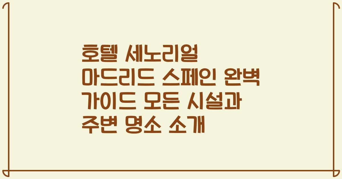 호텔 세노리얼 마드리드 스페인 완벽 가이드 모든 시설과 주변 명소 소개
