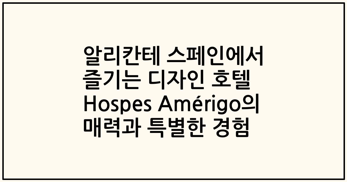 알리칸테 스페인에서 즐기는 디자인 호텔 Hospes Amérigo의 매력과 특별한 경험