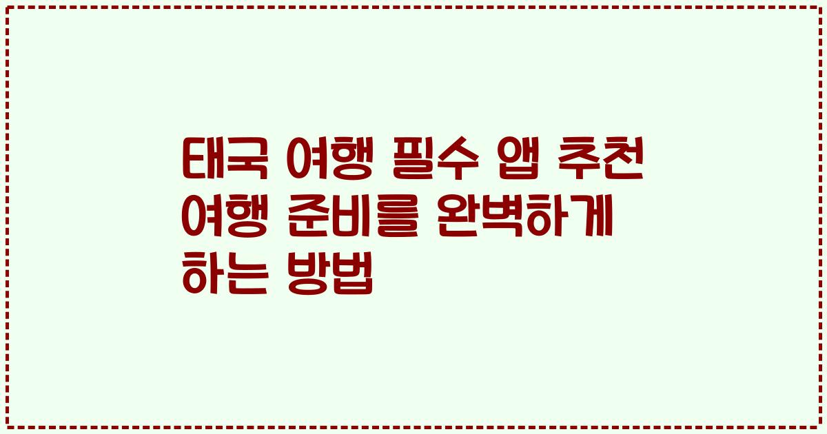 태국 여행 필수 앱 추천 여행 준비를 완벽하게 하는 방법